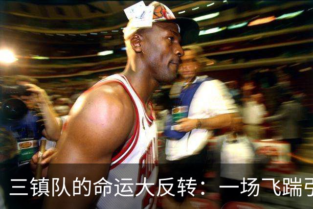 三镇队的命运大反转：一场飞踹引发的“心态暴露